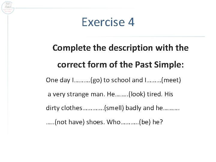 Exercise 4 Complete the description with the correct form of the Past Simple: One