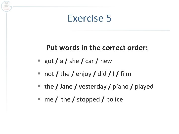 Exercise 5 Put words in the correct order: § got / a / she