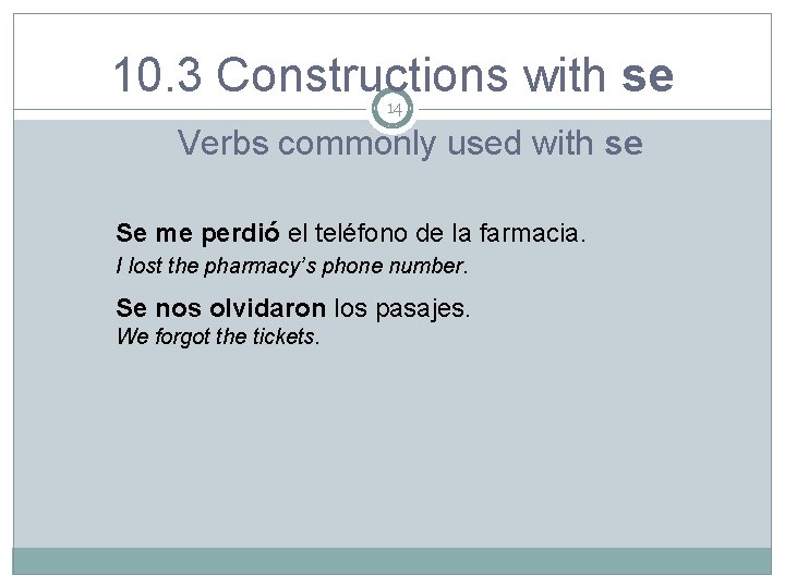 10. 3 Constructions with se 14 Verbs commonly used with se Se me perdió