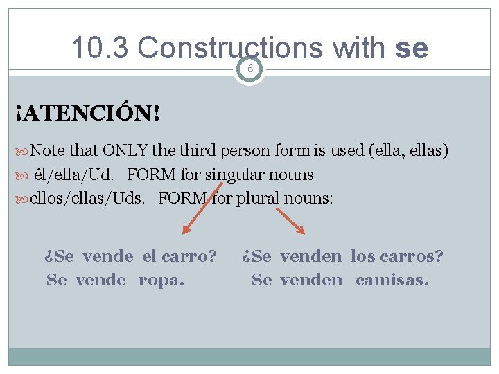 10. 3 Constructions with se 6 ¡ATENCIÓN! Note that ONLY the third person form