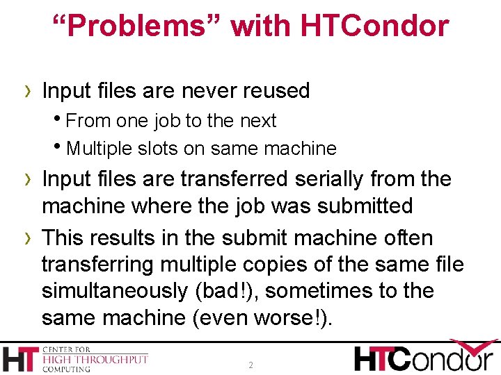 “Problems” with HTCondor › Input files are never reused h. From one job to