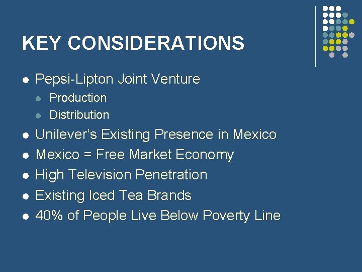 KEY CONSIDERATIONS l Pepsi-Lipton Joint Venture l l l l Production Distribution Unilever’s Existing