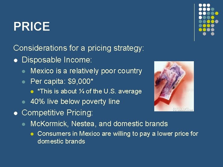 PRICE Considerations for a pricing strategy: l Disposable Income: l l Mexico is a