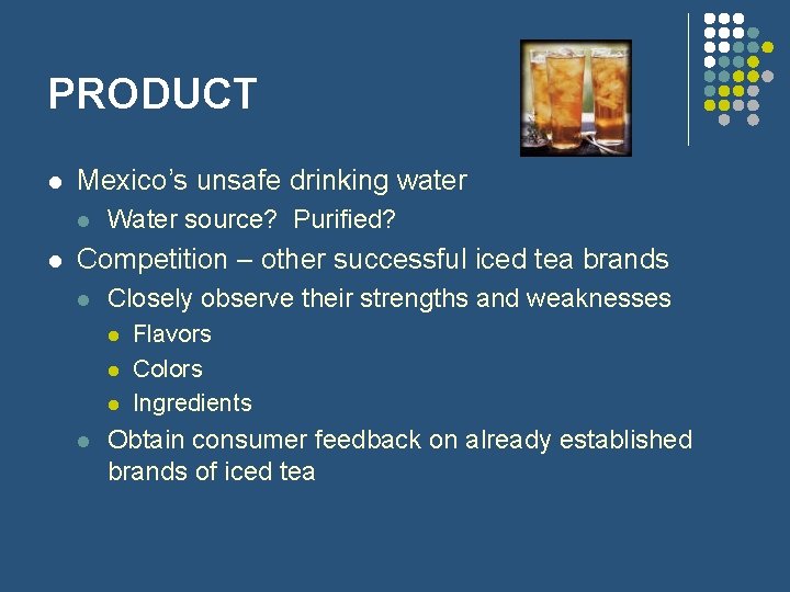 PRODUCT l Mexico’s unsafe drinking water l l Water source? Purified? Competition – other