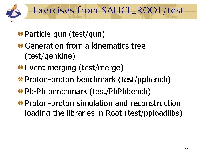 Exercises from $ALICE_ROOT/test Particle gun (test/gun) Generation from a kinematics tree (test/genkine) Event merging