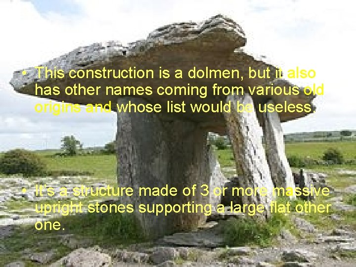 • This construction is a dolmen, but it also has other names coming