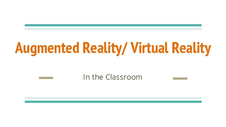 Augmented Reality/ Virtual Reality In the Classroom 