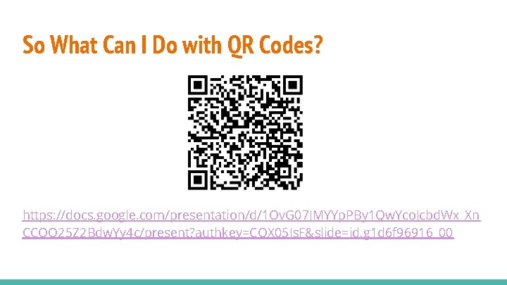 So What Can I Do with QR Codes? https: //docs. google. com/presentation/d/1 Ov. G