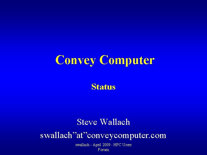 Convey Computer Status Steve Wallach swallach”at”conveycomputer. com swallach - April 2009 - HPC Users