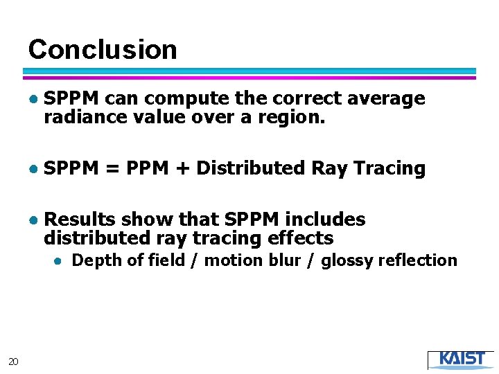 Conclusion ● SPPM can compute the correct average radiance value over a region. ●