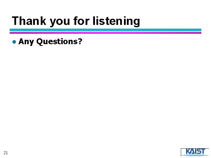 Thank you for listening ● Any Questions? 21 