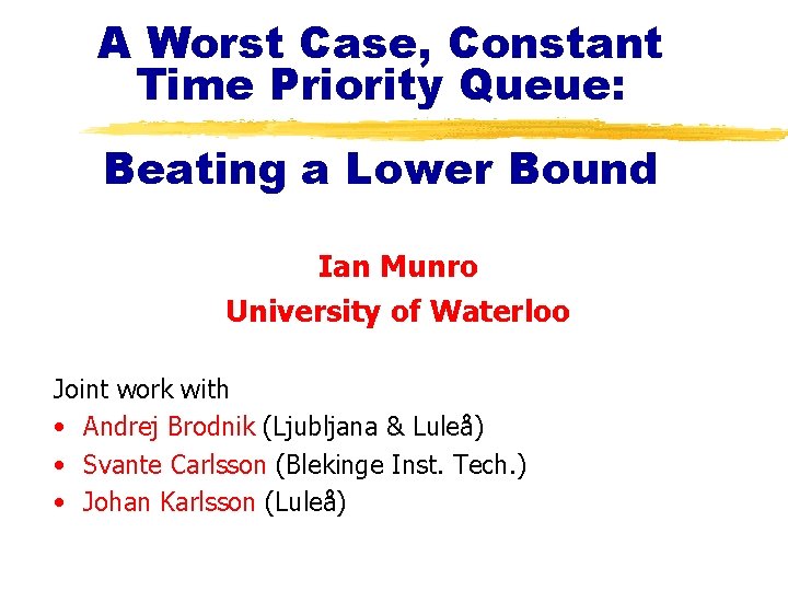 A Worst Case, Constant Time Priority Queue: Beating a Lower Bound Ian Munro University