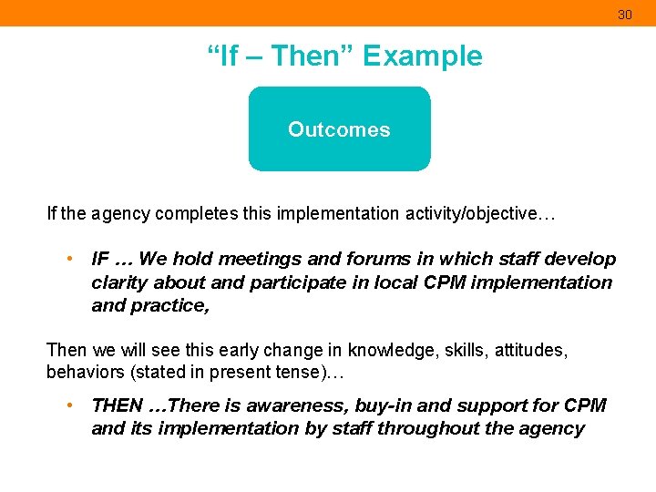 30 “If – Then” Example Outcomes If the agency completes this implementation activity/objective… •
