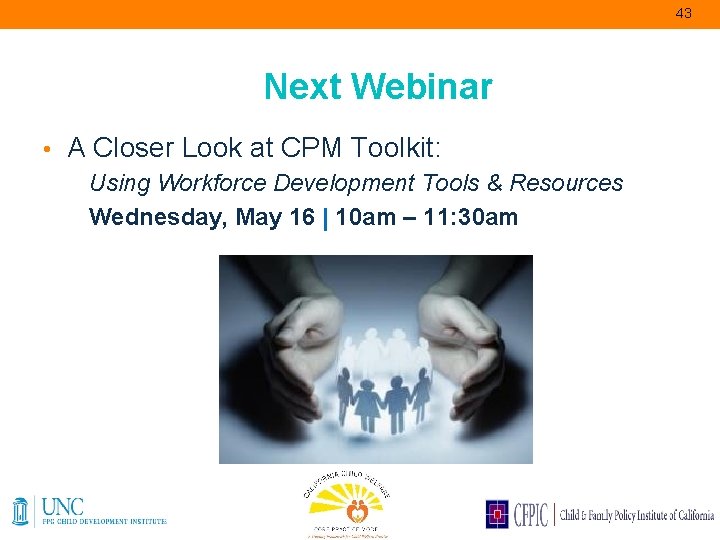 43 Next Webinar • A Closer Look at CPM Toolkit: Using Workforce Development Tools
