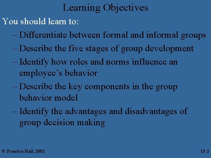 Learning Objectives You should learn to: – Differentiate between formal and informal groups –