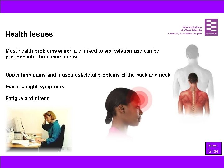 Health Issues Most health problems which are linked to workstation use can be grouped
