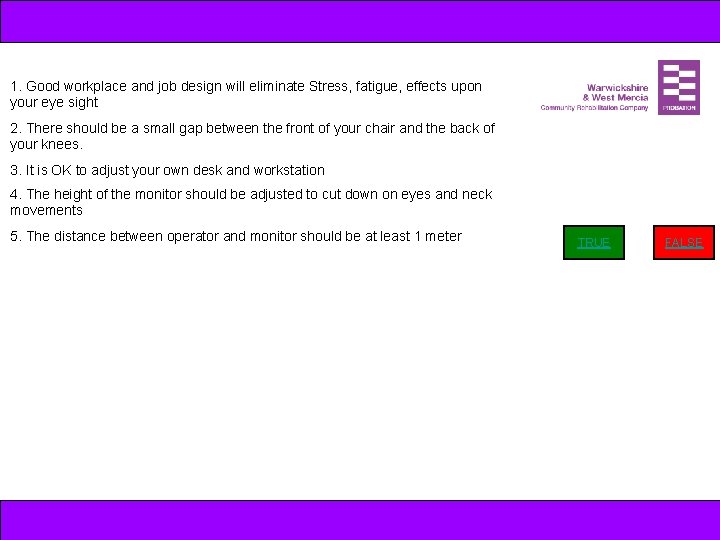 1. Good workplace and job design will eliminate Stress, fatigue, effects upon your eye