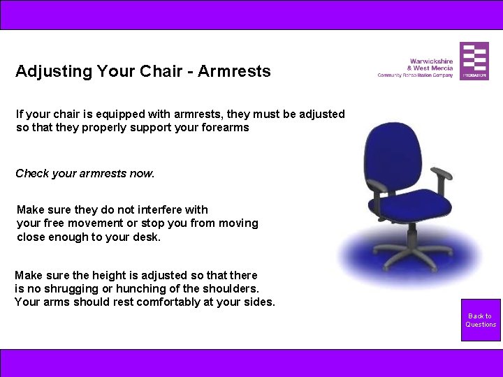 Adjusting Your Chair - Armrests If your chair is equipped with armrests, they must