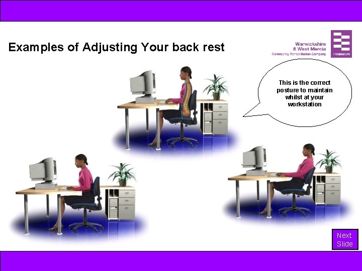 Examples of Adjusting Your back rest This is the correct posture to maintain whilst