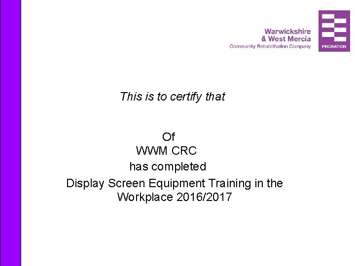 This is to certify that Of WWM CRC has completed Display Screen Equipment Training