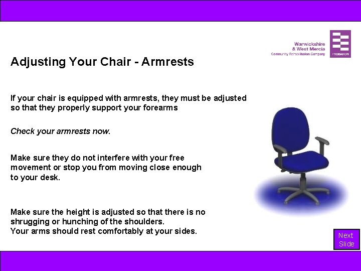 Adjusting Your Chair - Armrests If your chair is equipped with armrests, they must