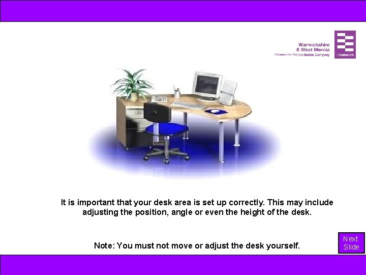 It is important that your desk area is set up correctly. This may include