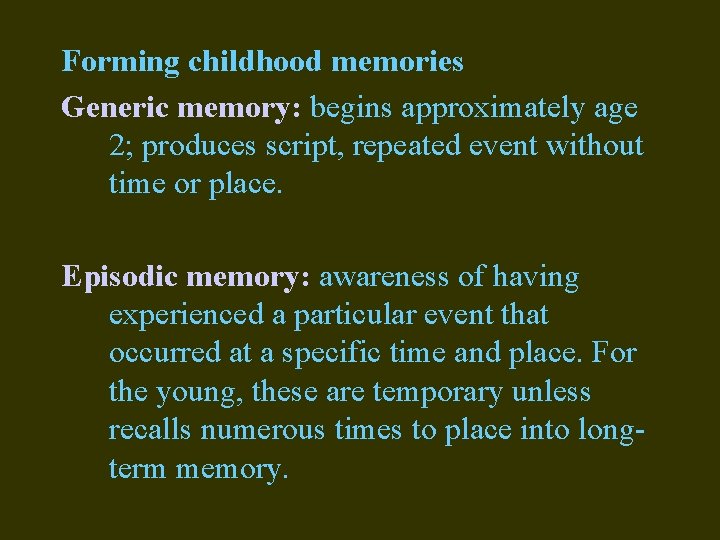 Forming childhood memories Generic memory: begins approximately age 2; produces script, repeated event without