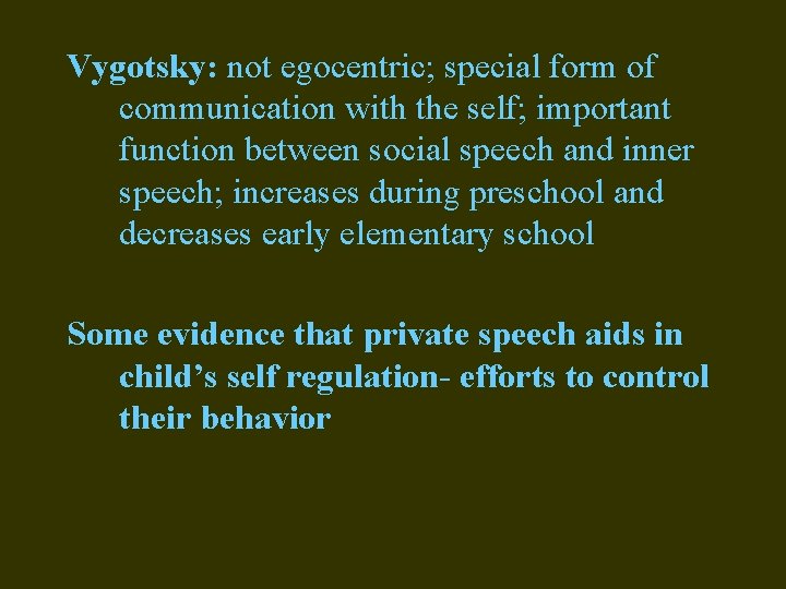 Vygotsky: not egocentric; special form of communication with the self; important function between social