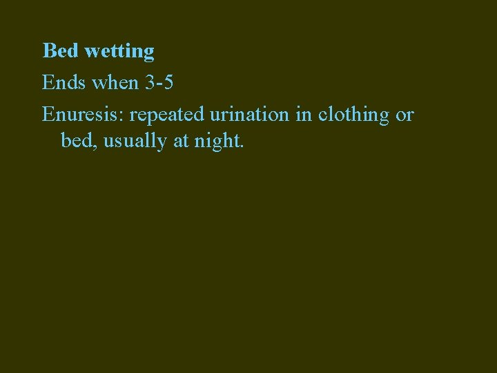 Bed wetting Ends when 3 -5 Enuresis: repeated urination in clothing or bed, usually
