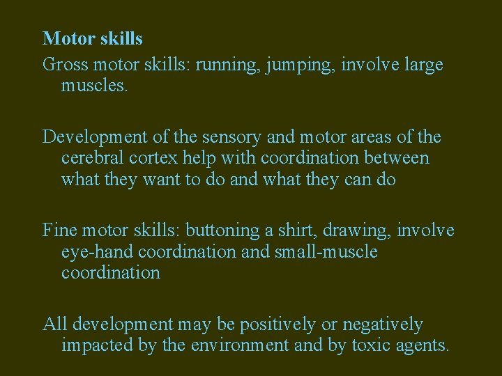 Motor skills Gross motor skills: running, jumping, involve large muscles. Development of the sensory