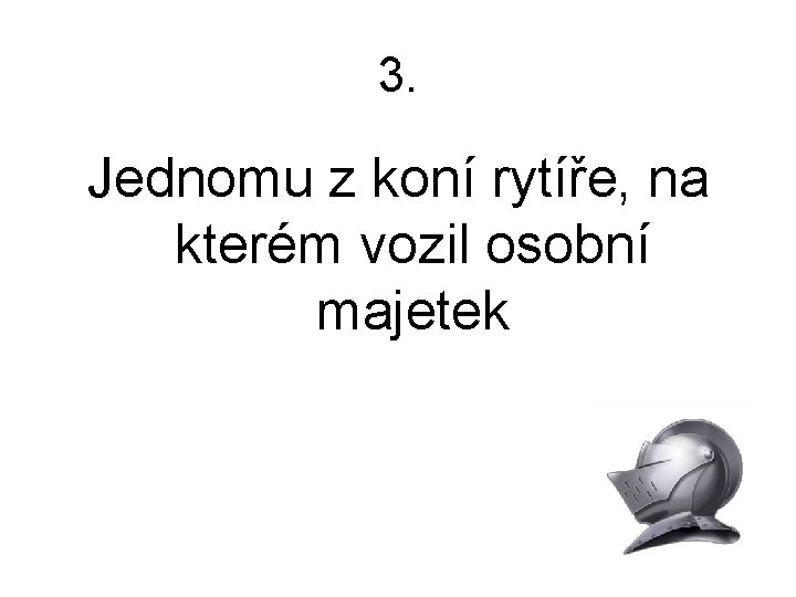 3. Jednomu z koní rytíře, na kterém vozil osobní majetek 