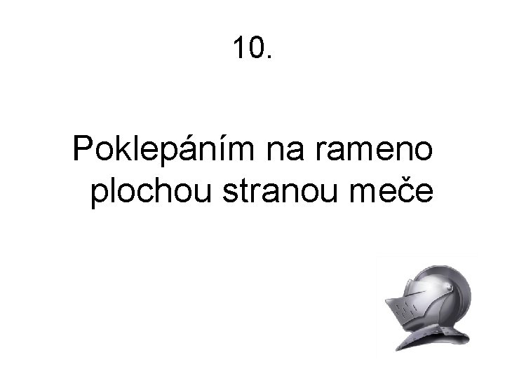 10. Poklepáním na rameno plochou stranou meče 