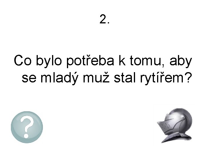 2. Co bylo potřeba k tomu, aby se mladý muž stal rytířem? 