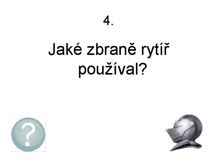 4. Jaké zbraně rytíř používal? 