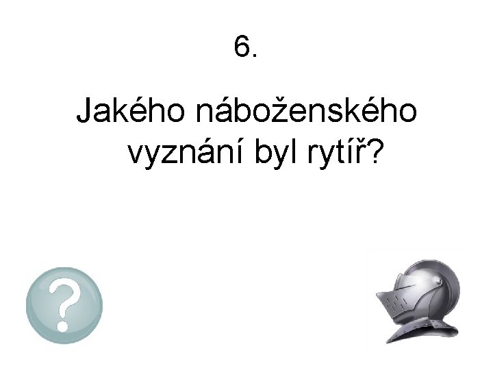 6. Jakého náboženského vyznání byl rytíř? 