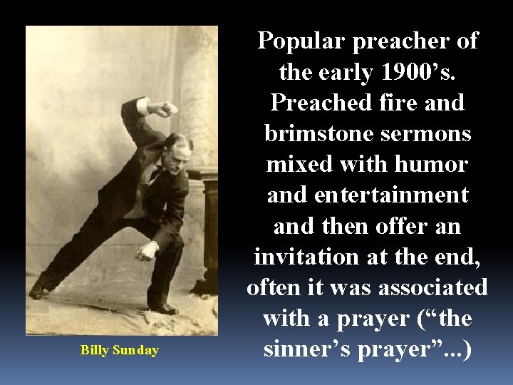 Billy Sunday Popular preacher of the early 1900’s. Preached fire and brimstone sermons mixed
