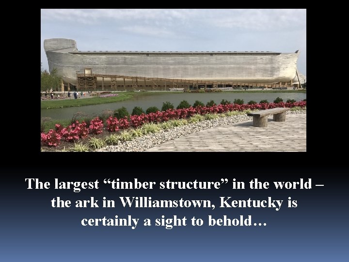 The largest “timber structure” in the world – the ark in Williamstown, Kentucky is