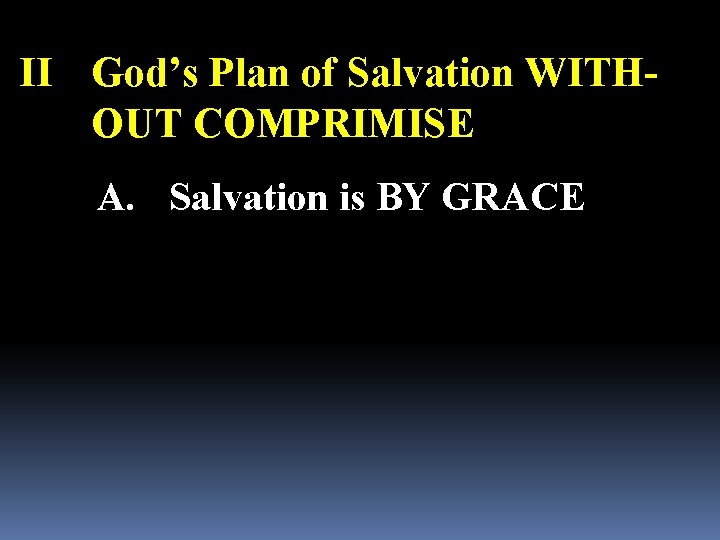 II God’s Plan of Salvation WITHOUT COMPRIMISE A. Salvation is BY GRACE 