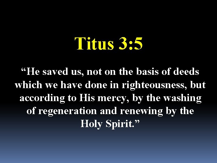 Titus 3: 5 “He saved us, not on the basis of deeds which we