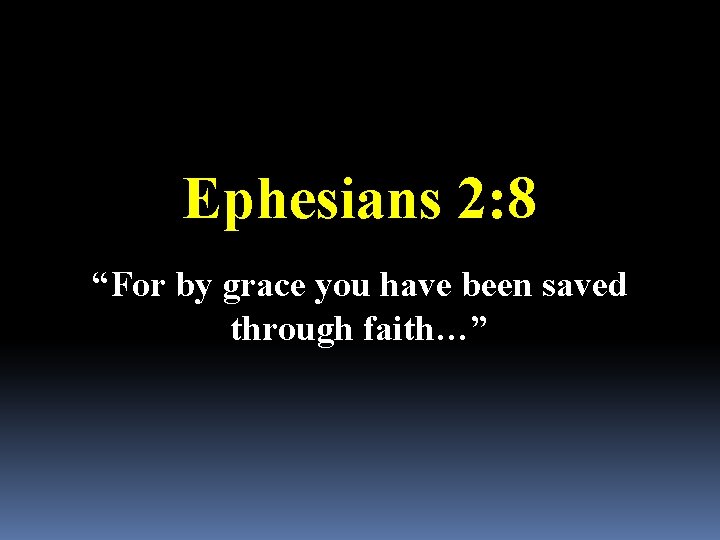 Ephesians 2: 8 “For by grace you have been saved through faith…” 