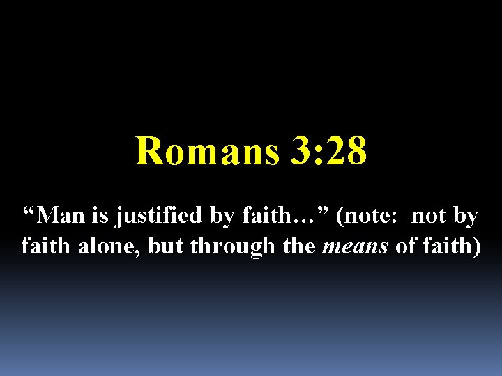 Romans 3: 28 “Man is justified by faith…” (note: not by faith alone, but