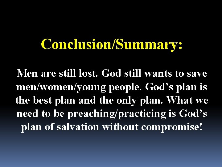 Conclusion/Summary: Men are still lost. God still wants to save men/women/young people. God’s plan