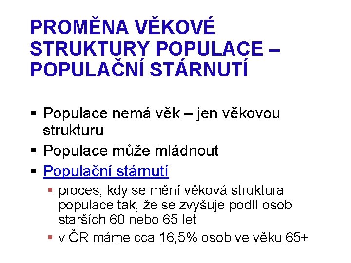 PROMĚNA VĚKOVÉ STRUKTURY POPULACE – POPULAČNÍ STÁRNUTÍ § Populace nemá věk – jen věkovou