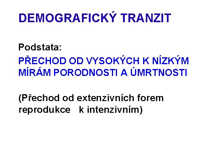 DEMOGRAFICKÝ TRANZIT Podstata: PŘECHOD OD VYSOKÝCH K NÍZKÝM MÍRÁM PORODNOSTI A ÚMRTNOSTI (Přechod od