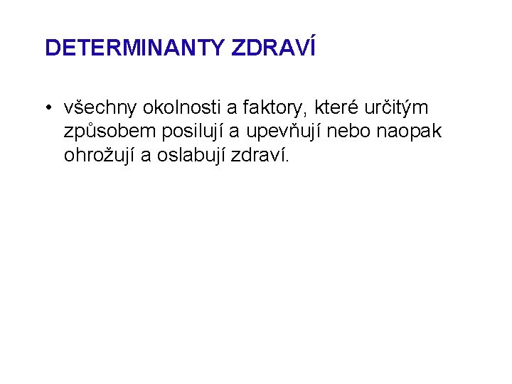 DETERMINANTY ZDRAVÍ • všechny okolnosti a faktory, které určitým způsobem posilují a upevňují nebo