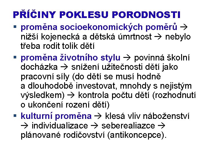 PŘÍČINY POKLESU PORODNOSTI § proměna socioekonomických poměrů nižší kojenecká a dětská úmrtnost nebylo třeba