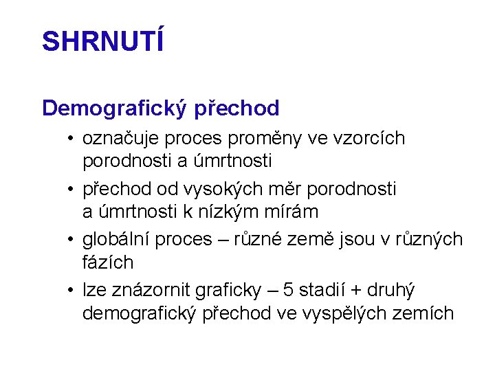 SHRNUTÍ Demografický přechod • označuje proces proměny ve vzorcích porodnosti a úmrtnosti • přechod