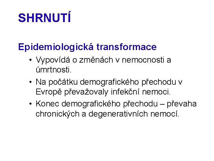 SHRNUTÍ Epidemiologická transformace • Vypovídá o změnách v nemocnosti a úmrtnosti. • Na počátku