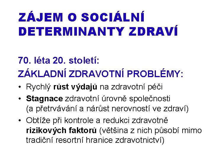 ZÁJEM O SOCIÁLNÍ DETERMINANTY ZDRAVÍ 70. léta 20. století: ZÁKLADNÍ ZDRAVOTNÍ PROBLÉMY: • Rychlý