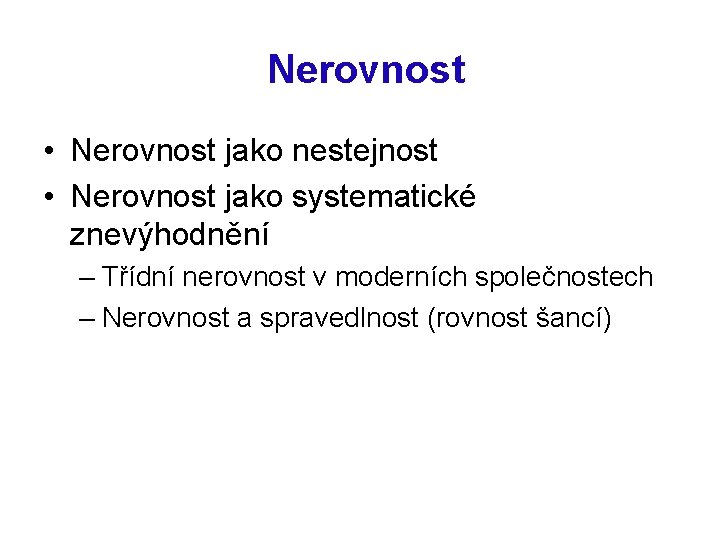  Nerovnost • Nerovnost jako nestejnost • Nerovnost jako systematické znevýhodnění – Třídní nerovnost